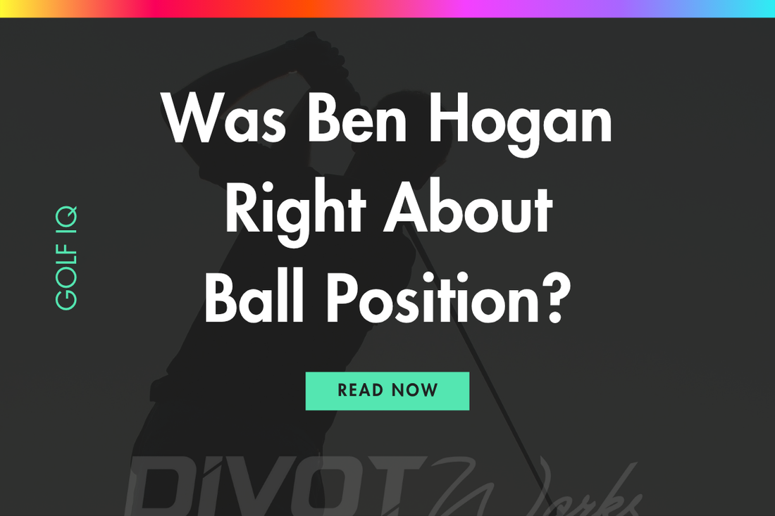 Was Ben Hogan Right About Ball Position?